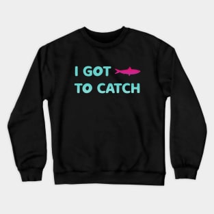 i got fish to catch Crewneck Sweatshirt